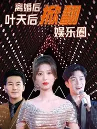 离婚后叶天后掀翻娱乐圈：逆袭女王的复仇之路！狗血与爽点齐飞